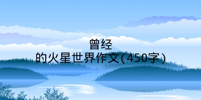 曾经的火星世界作文(450字)