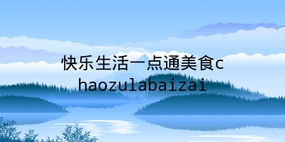 快乐生活一点通美食chaozulabaizai