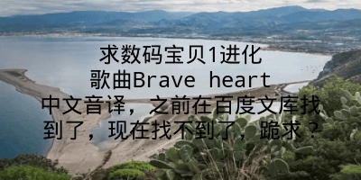 求数码宝贝1进化歌曲Brave heart中文音译，之前在百度文库找到了，现在找不到了，跪求？