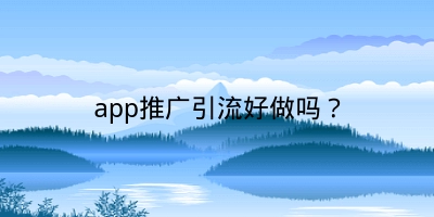 app推广引流好做吗？