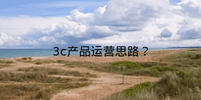 3c产品运营思路？