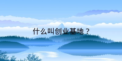 什么叫创业基地？