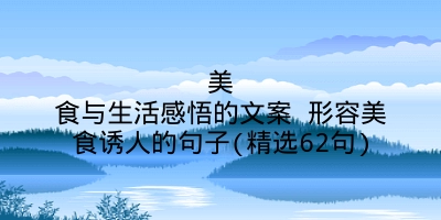 美食与生活感悟的文案 形容美食诱人的句子(精选62句)