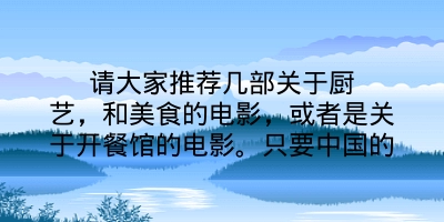 请大家推荐几部关于厨艺，和美食的电影，或者是关于开餐馆的电影。只要中国的