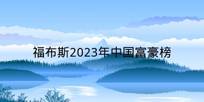 福布斯2023年中国富豪榜