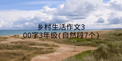 乡村生活作文300字3年级(自然段7个)