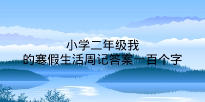 小学二年级我的寒假生活周记答案一百个字