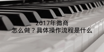 2017年微商怎么做？具体操作流程是什么