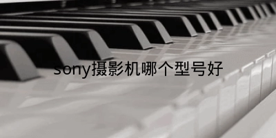 sony摄影机哪个型号好