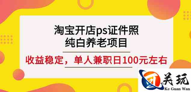 淘宝开店ps证件照，纯白养老项目，单人兼职稳定日100元(教程+软件+素材)