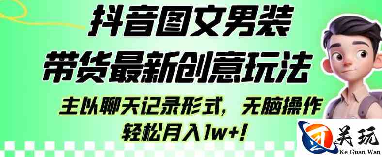 抖音图文男装带货最新创意玩法，主以聊天记录形式，无脑操作轻松月入1w+【揭秘】