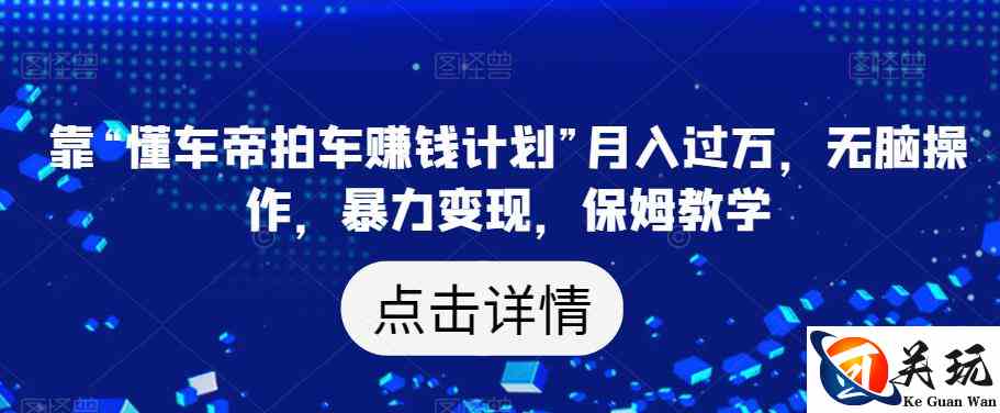 靠“懂车帝拍车赚钱计划”月入过万，无脑操作，暴力变现，保姆教学【揭秘】