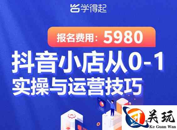 学得起课堂抖音小店从0-1实操与运营技巧，年入百万不是梦价值5980元