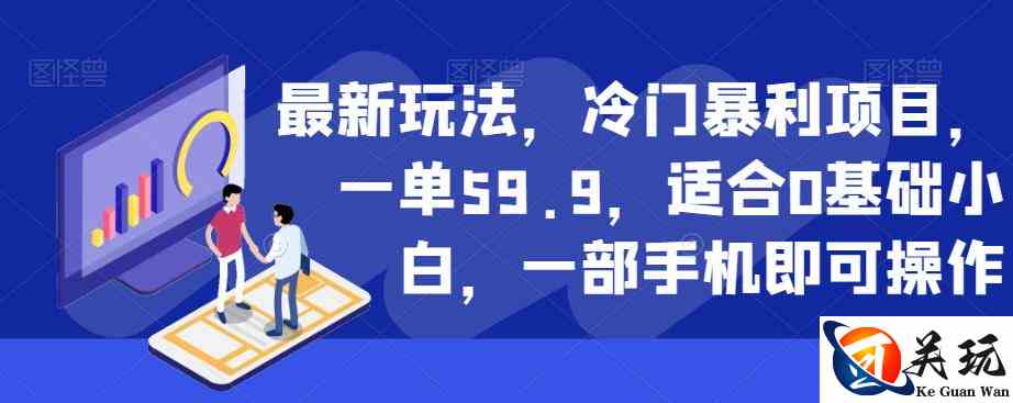 最新玩法，冷门暴利项目，一单59.9，适合0基础小白，一部手机即可操作【揭秘】