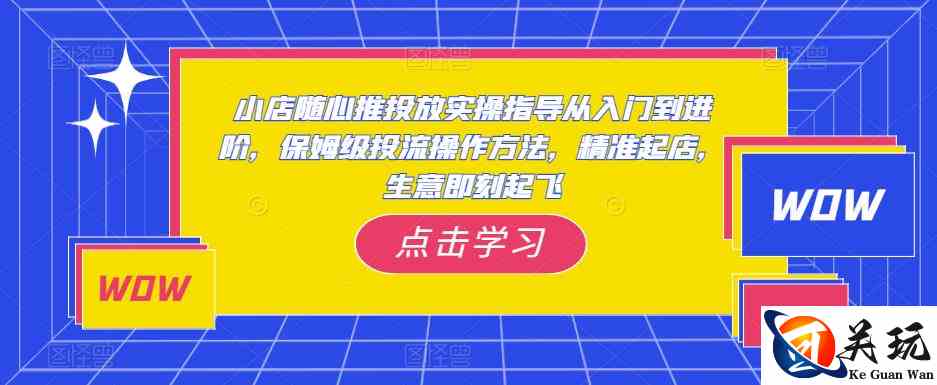 小店随心推投放实操指导从入门到进阶，保姆级投流操作方法，精准起店，生意即刻起飞