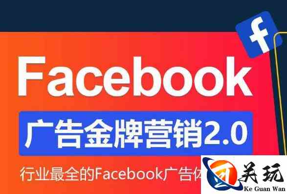 Facebook广告营销体系化教程，Facebook广告金牌营销2.0，行业最全的Facebook广告体系课程