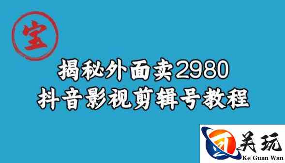 宝哥揭秘外面卖2980元抖音影视剪辑号教程