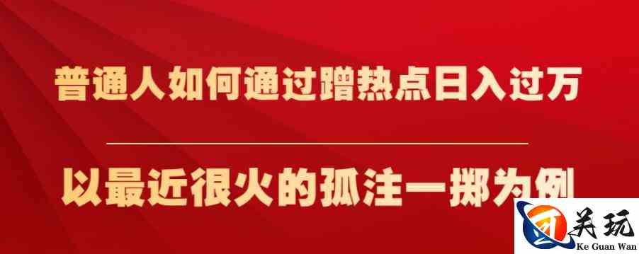 普通人如何通过蹭热点日入过万，以最近很火的孤注一掷为例【揭秘】