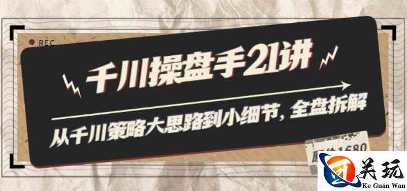 陈十亿·千川操盘手21讲：从千川策略大思路到小细节，全盘拆解（原价1680）