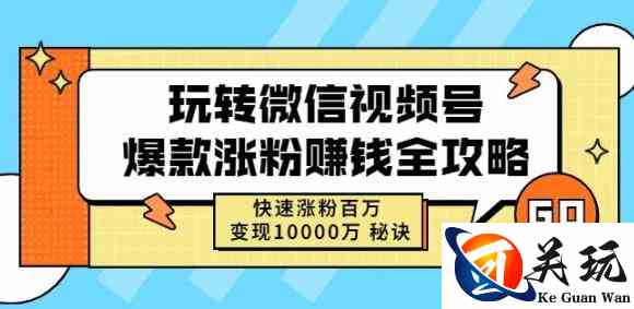 玩转微信视频号爆款涨粉赚钱全攻略，快速涨粉百万变现万元秘诀