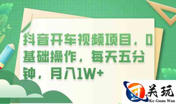 抖音开车视频项目，0基础操作，每天五分钟，月入1W+【揭秘】