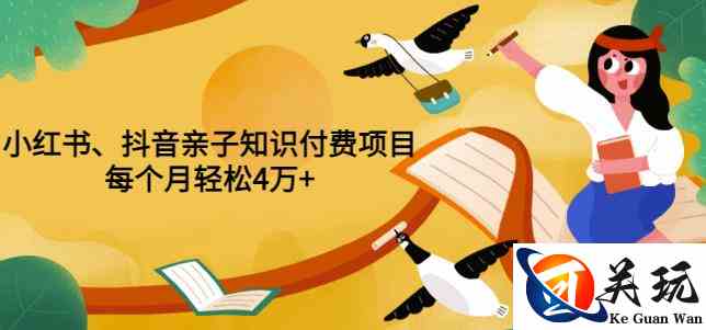 重磅发布小红书、抖音亲子知识付费项目，每个月轻松4万+（价值888元）