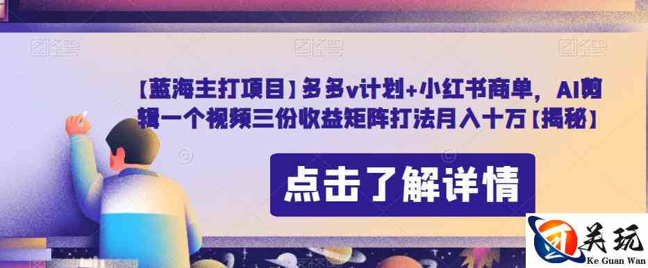 【蓝海主打项目】多多v计划+小红书商单，AI剪辑一个视频三份收益矩阵打法月入十万【揭秘】