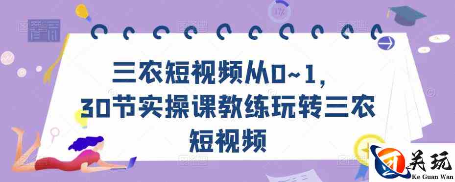 三农短视频从0~1，​30节实操课教练玩转三农短视频