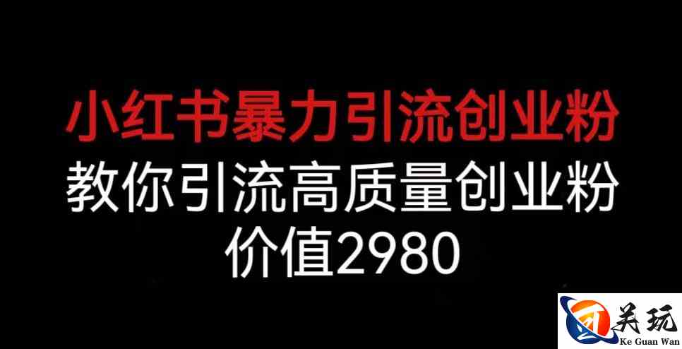 小红书暴力引流创业粉，教你引流高质量创业粉，价值2980【揭秘】