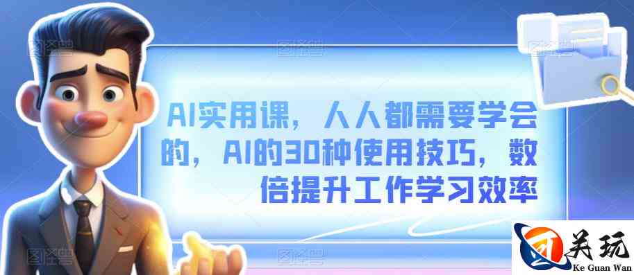 AI实用课，人人都需要学会的，AI的30种使用技巧，数倍提升工作学习效率