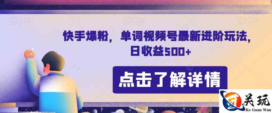 快手爆粉，单词视频号最新进阶玩法，日收益500+【揭秘】