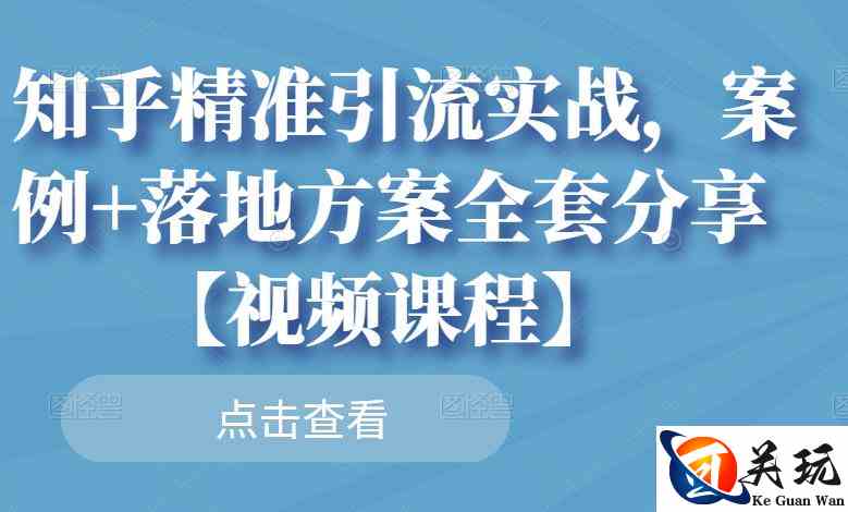 知乎精准引流实战，案例+落地方案全套分享【视频课程】