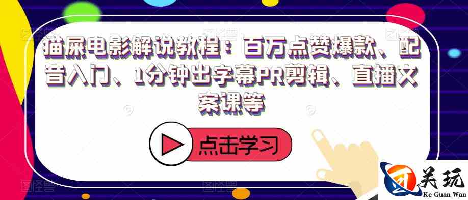 猫屎电影解说教程：百万点赞爆款、配音入门、1分钟出字幕PR剪辑、直播文案课等