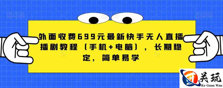 外面收费699元最新快手无人直播播剧教程（手机+电脑），长期稳定，简单易学