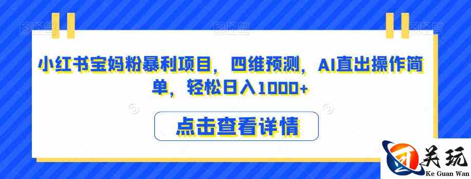 小红书宝妈粉暴利项目，四维预测，AI直出操作简单，轻松日入1000+【揭秘】