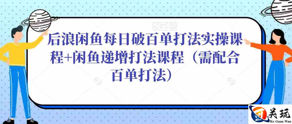 后浪闲鱼每日破百单打法实操课程+闲鱼递增打法课程（需配合百单打法）