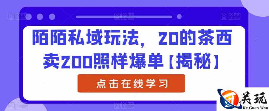 陌陌私域玩法，20的茶西卖200照样爆单【揭秘】