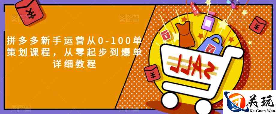 拼多多新手运营从0-100单策划课程，从零起步到爆单详细教程