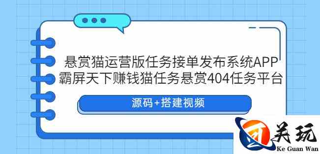 悬赏猫运营版任务接单发布系统APP+霸屏天下赚钱猫任务悬赏404任务平台【源码+搭建视频】